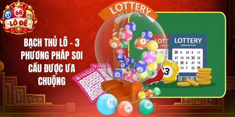 Bạch Thủ Lô - 3 Phương Pháp Soi Cầu Được Ưa Chuộng