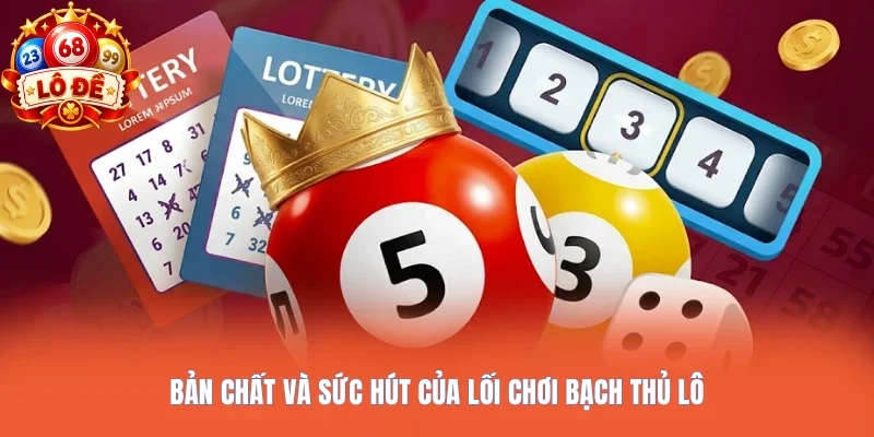 Bản chất và sức hút của lối chơi bạch thủ lô
