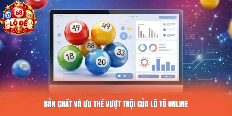 Bản chất và ưu thế vượt trội của Lô tô online