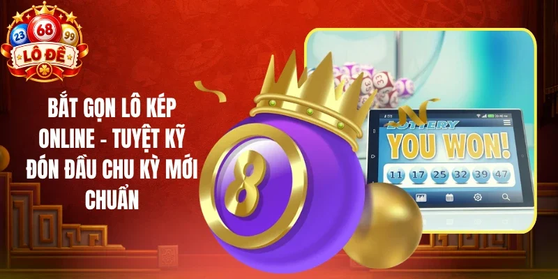 Bắt Gọn Lô Kép Online - Tuyệt Kỹ Đón Đầu Chu Kỳ Mới Chuẩn