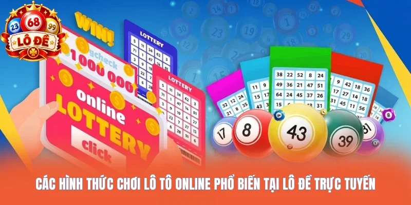 Các hình thức chơi Lô tô online phổ biến tại Lô đề trực tuyến