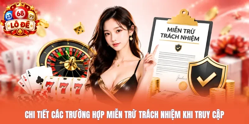 Chi tiết các trường hợp miễn trừ trách nhiệm khi truy cập