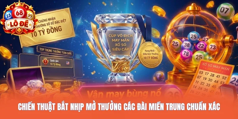 Chiến thuật bắt nhịp mở thưởng các đài miền Trung chuẩn xác