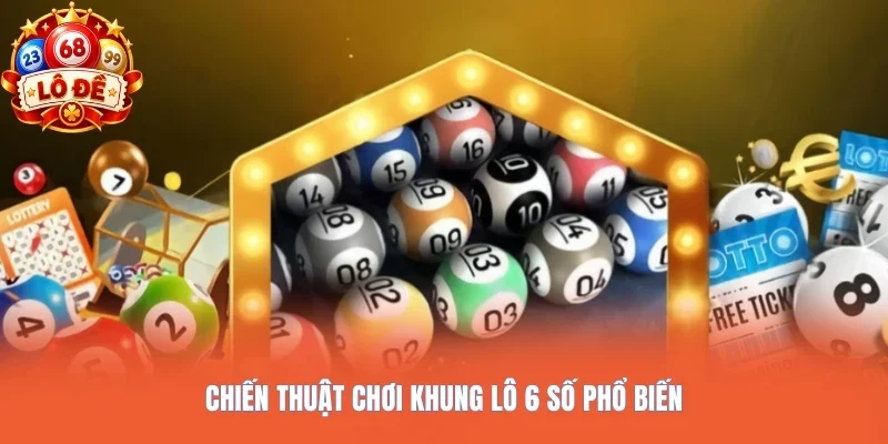 Chiến thuật chơi khung lô 6 số phổ biến
