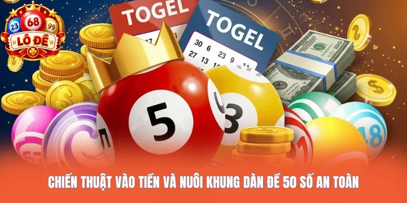 Chiến thuật vào tiền và nuôi khung dàn đề 50 số an toàn
