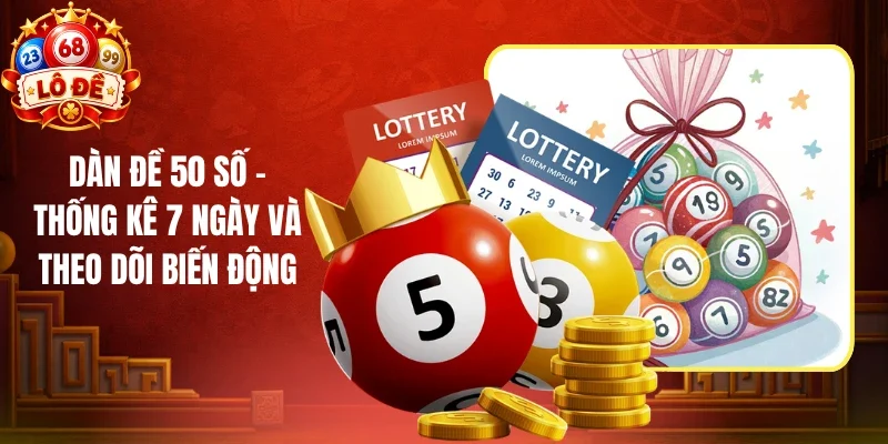 Dàn Đề 50 Số - Thống Kê 7 Ngày Và Theo Dõi Biến Động