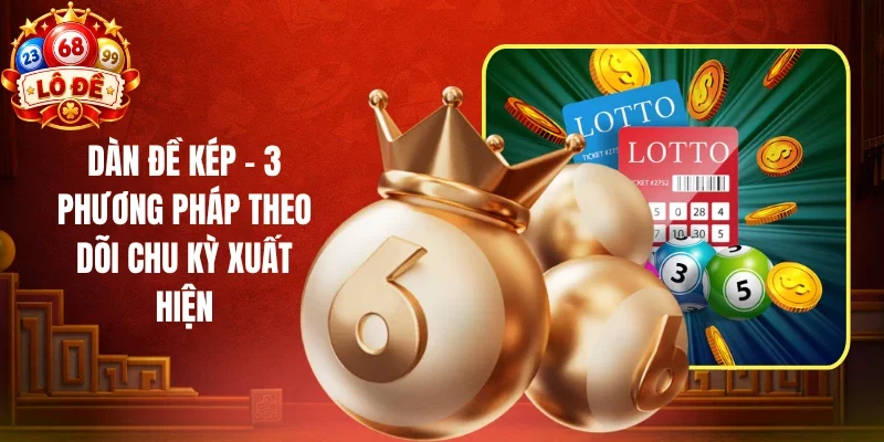 Dàn Đề Kép - 3 Phương Pháp Theo Dõi Chu Kỳ Xuất Hiện