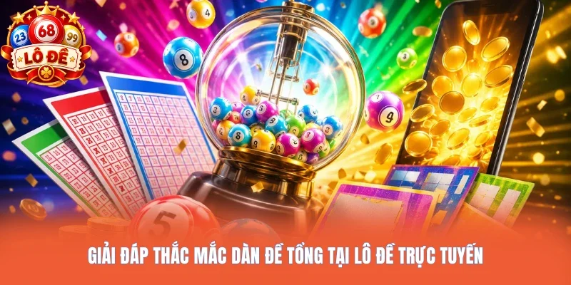 Giải đáp thắc mắc dàn đề tổng tại Lô đề trực tuyến