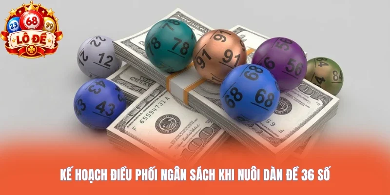 Kế hoạch điều phối ngân sách khi nuôi dàn đề 36 số