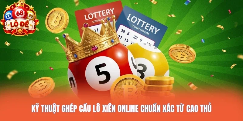Kỹ thuật ghép cầu lô xiên online chuẩn xác từ cao thủ