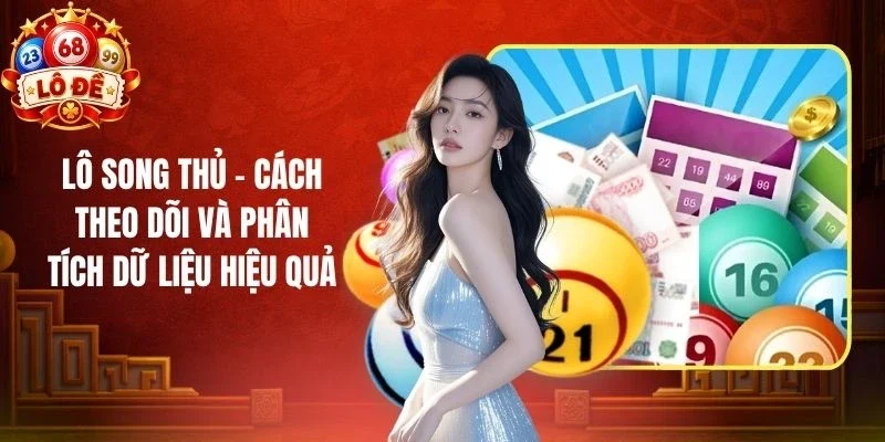 Lô Song Thủ - Cách Theo Dõi Và Phân Tích Dữ Liệu Hiệu Quả