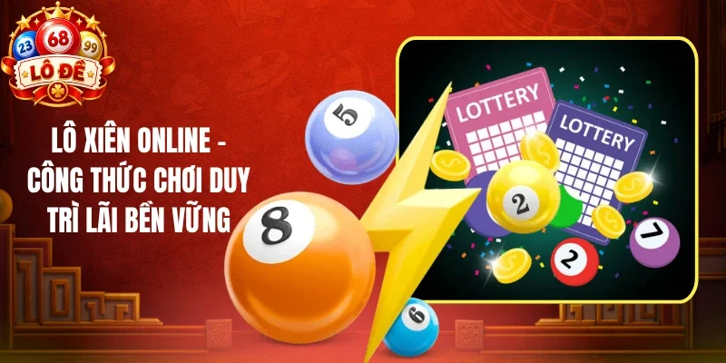 Lô Xiên Online - Công Thức Chơi Duy Trì Lãi Bền Vững