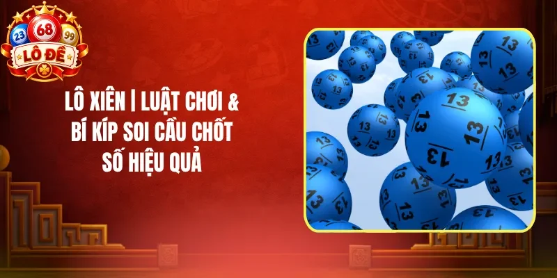 Lô Xiên | Luật Chơi & Bí Kíp Soi Cầu Chốt Số Hiệu Quả