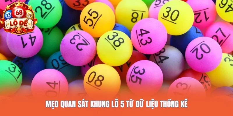 Mẹo quan sát khung lô 5 từ dữ liệu thống kê