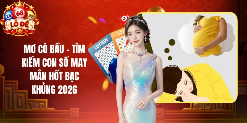 Mơ Có Bầu - Tìm Kiếm Con Số May Mắn Hốt Bạc Khủng 2026