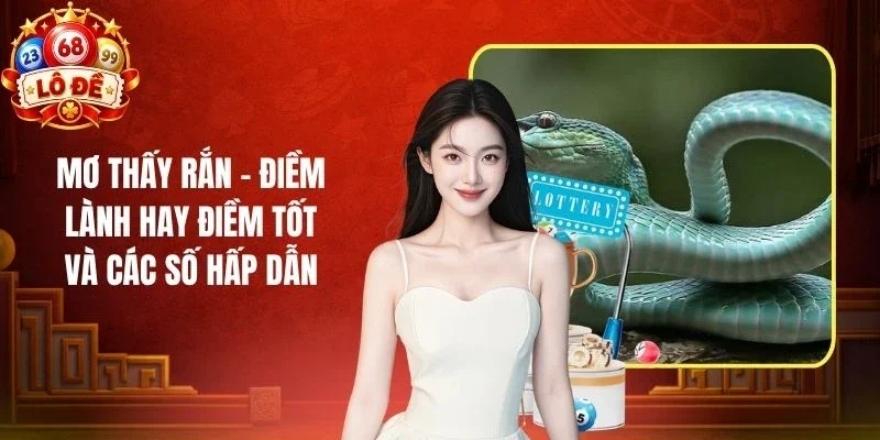 Mơ Thấy Rắn - Điềm Lành Hay Điềm Tốt Và Các Số Hấp Dẫn