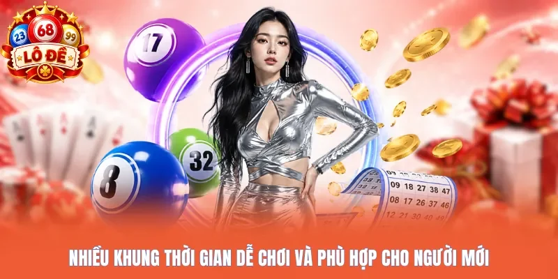 Nhiều khung thời gian dễ chơi và phù hợp cho người mới
