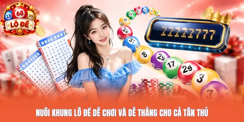 Nuôi khung lô đề dễ chơi và dễ thắng cho cả tân thủ