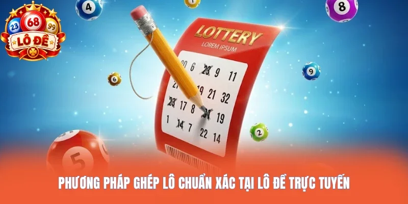 Phương pháp ghép lô chuẩn xác tại Lô đề trực tuyến