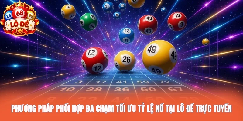 Phương pháp phối hợp đa chạm tối ưu tỷ lệ nổ tại Lô đề trực tuyến