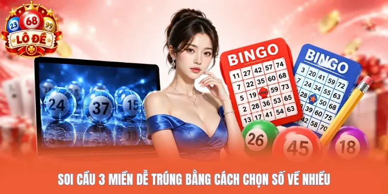 Soi cầu 3 miền dễ trúng bằng cách chọn số về nhiều