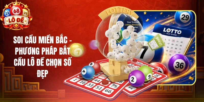 Soi Cầu Miền Bắc - Phương Pháp Bắt Cầu Lô Đề Chọn Số Đẹp