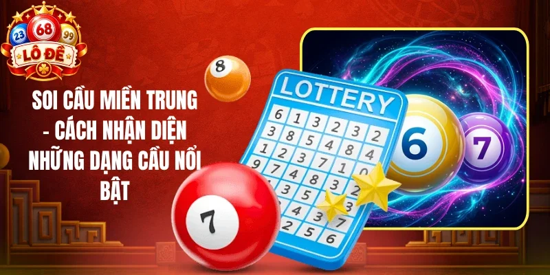 Soi Cầu Miền Trung - Cách Nhận Diện Những Dạng Cầu Nổi Bật