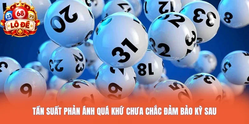 Tần suất phản ánh quá khứ chưa chắc đảm bảo kỳ sau